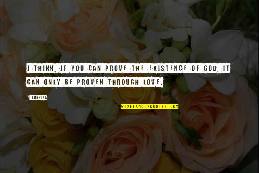 God's Existence Quotes By Shakira: I think, if you can prove the existence God's Existence Quotes By Shakira: I think, if you can prove the existence