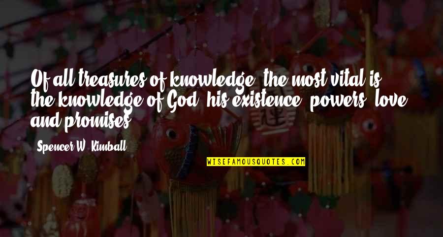 God's Existence Quotes By Spencer W. Kimball: Of all treasures of knowledge, the most vital