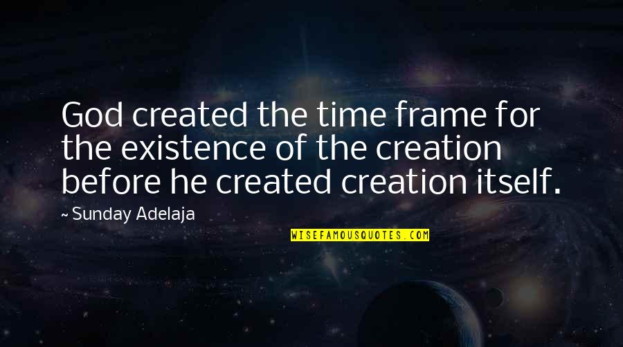 God's Existence Quotes By Sunday Adelaja: God created the time frame for the existence God's Existence Quotes By Sunday Adelaja: God created the time frame for the existence
