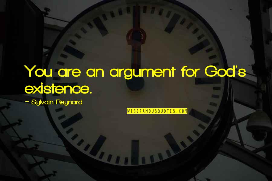 God's Existence Quotes By Sylvain Reynard: You are an argument for God's existence. God's Existence Quotes By Sylvain Reynard: You are an argument for God's existence.