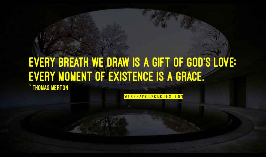 God's Existence Quotes By Thomas Merton: Every breath we draw is a gift of