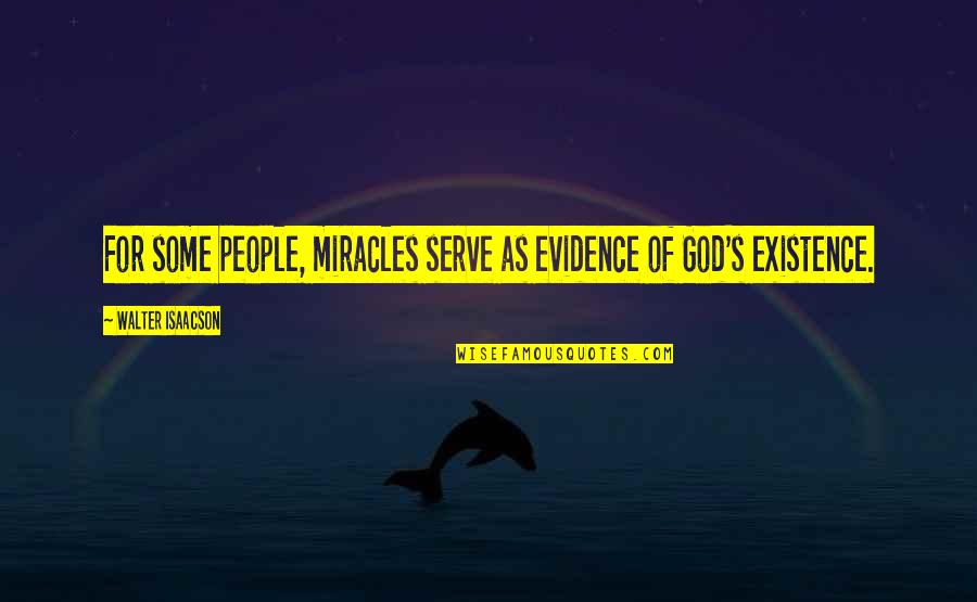God's Existence Quotes By Walter Isaacson: For some people, miracles serve as evidence of