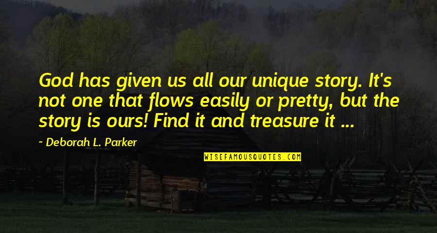 God's Faith Quotes By Deborah L. Parker: God has given us all our unique story.