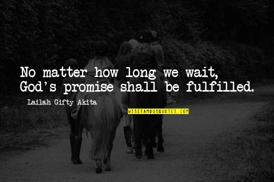 God's Faith Quotes By Lailah Gifty Akita: No matter how long we wait, God's promise