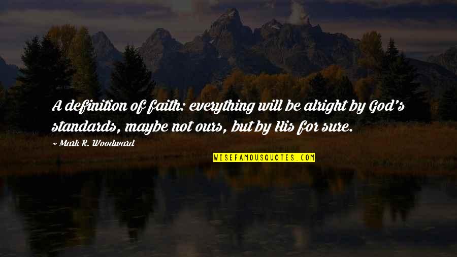 God's Faith Quotes By Mark R. Woodward: A definition of faith: everything will be alright