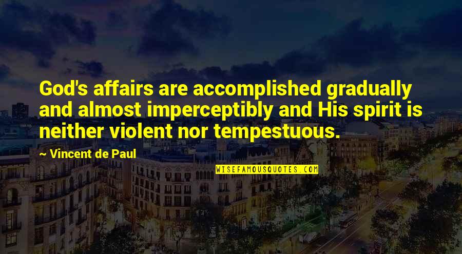 God's Faith Quotes By Vincent De Paul: God's affairs are accomplished gradually and almost imperceptibly