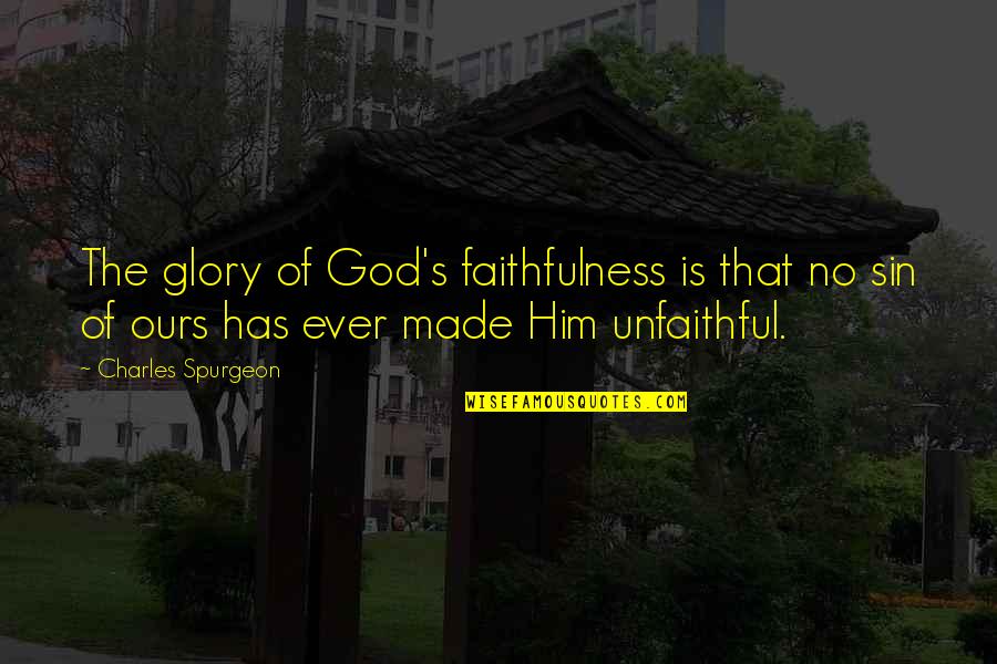 Gods Faithfulness To Us Quotes By Charles Spurgeon: The glory of God's faithfulness is that no Gods Faithfulness To Us Quotes By Charles Spurgeon: The glory of God's faithfulness is that no