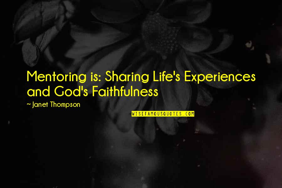 Gods Faithfulness To Us Quotes By Janet Thompson: Mentoring is: Sharing Life's Experiences and God's Faithfulness Gods Faithfulness To Us Quotes By Janet Thompson: Mentoring is: Sharing Life's Experiences and God's Faithfulness