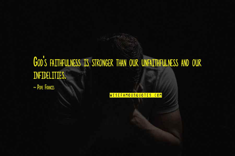 Gods Faithfulness To Us Quotes By Pope Francis: God's faithfulness is stronger than our unfaithfulness and