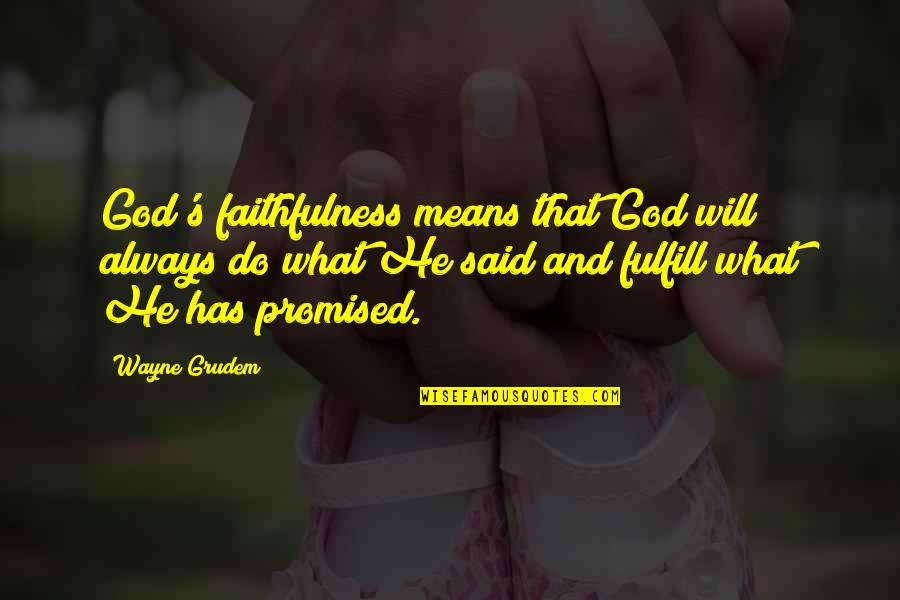 Gods Faithfulness To Us Quotes By Wayne Grudem: God's faithfulness means that God will always do Gods Faithfulness To Us Quotes By Wayne Grudem: God's faithfulness means that God will always do