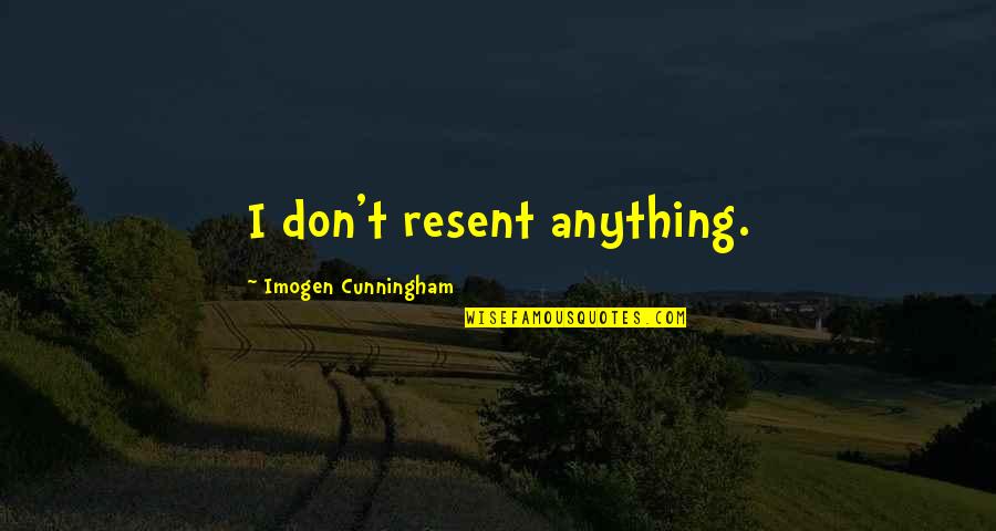 God's Forgiveness Bible Quotes By Imogen Cunningham: I don't resent anything.