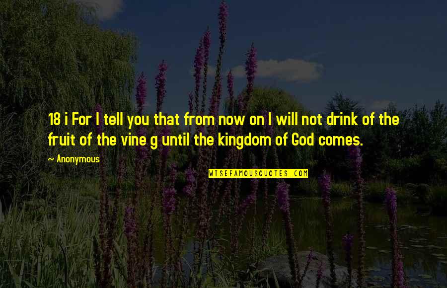 God's Fruit Quotes By Anonymous: 18 i For I tell you that from