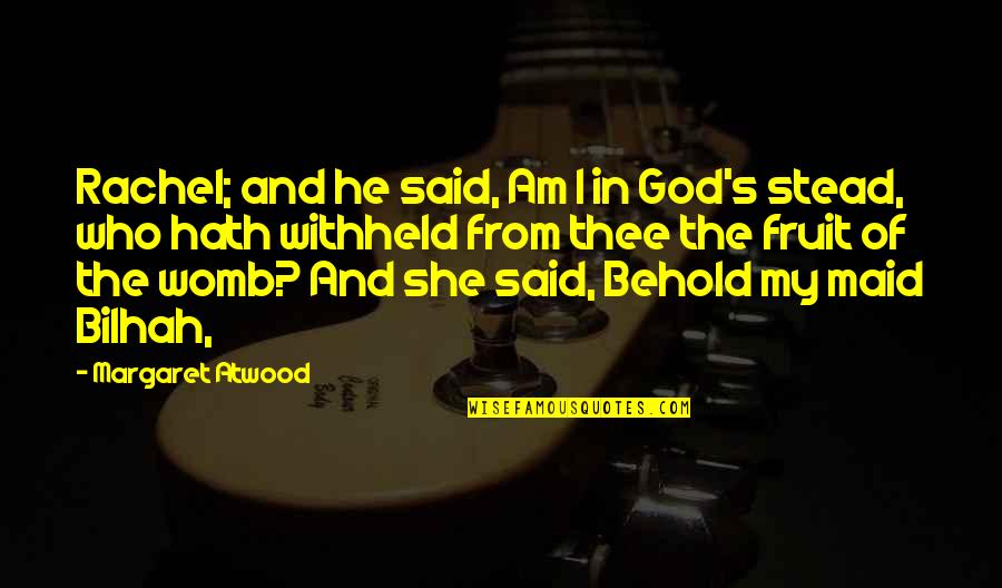 God's Fruit Quotes By Margaret Atwood: Rachel; and he said, Am I in God's