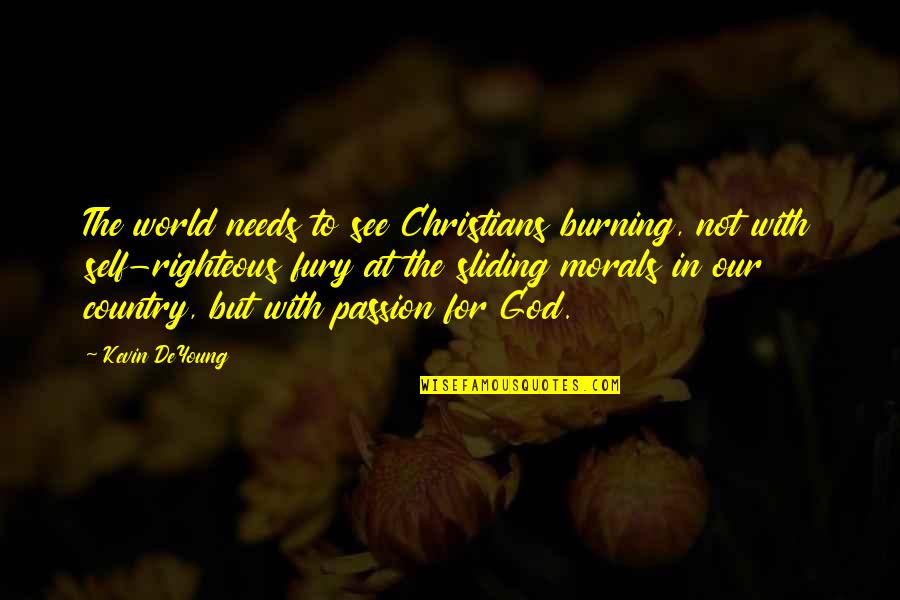 God's Fury Quotes By Kevin DeYoung: The world needs to see Christians burning, not