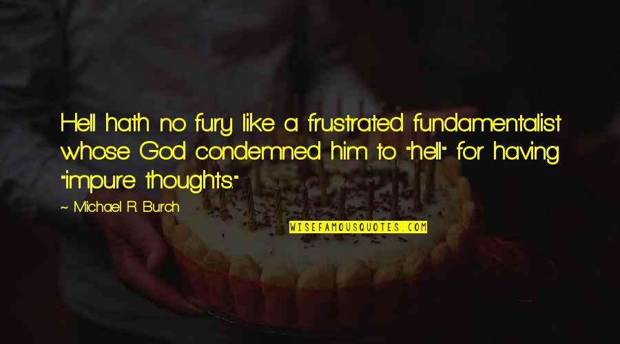 God's Fury Quotes By Michael R. Burch: Hell hath no fury like a frustrated fundamentalist