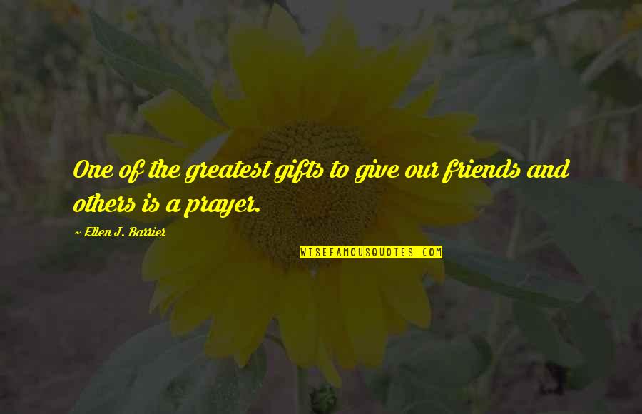 God's Gift Of Friends Quotes By Ellen J. Barrier: One of the greatest gifts to give our