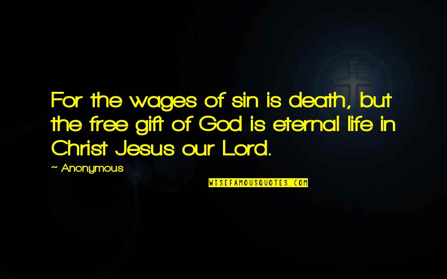 God's Gift Of Life Quotes By Anonymous: For the wages of sin is death, but