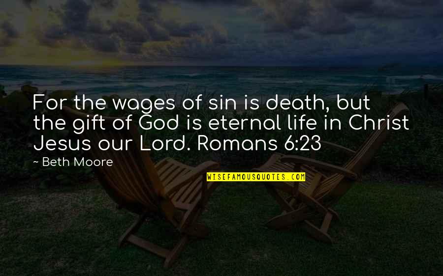 God's Gift Of Life Quotes By Beth Moore: For the wages of sin is death, but
