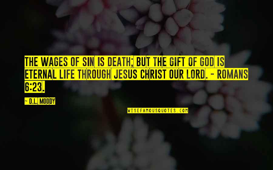 God's Gift Of Life Quotes By D.L. Moody: The wages of sin is death; but the