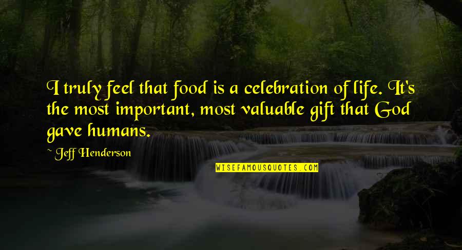 God's Gift Of Life Quotes By Jeff Henderson: I truly feel that food is a celebration