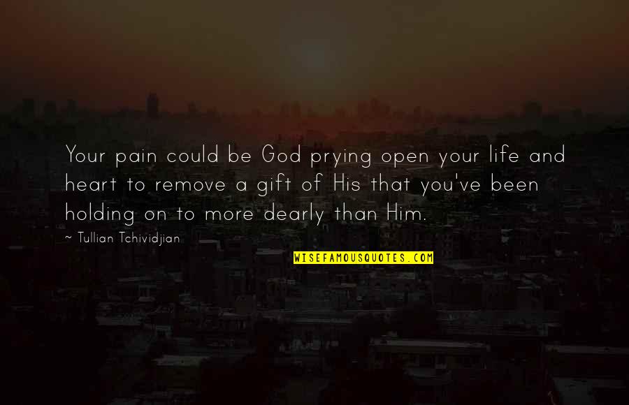 God's Gift Of Life Quotes By Tullian Tchividjian: Your pain could be God prying open your