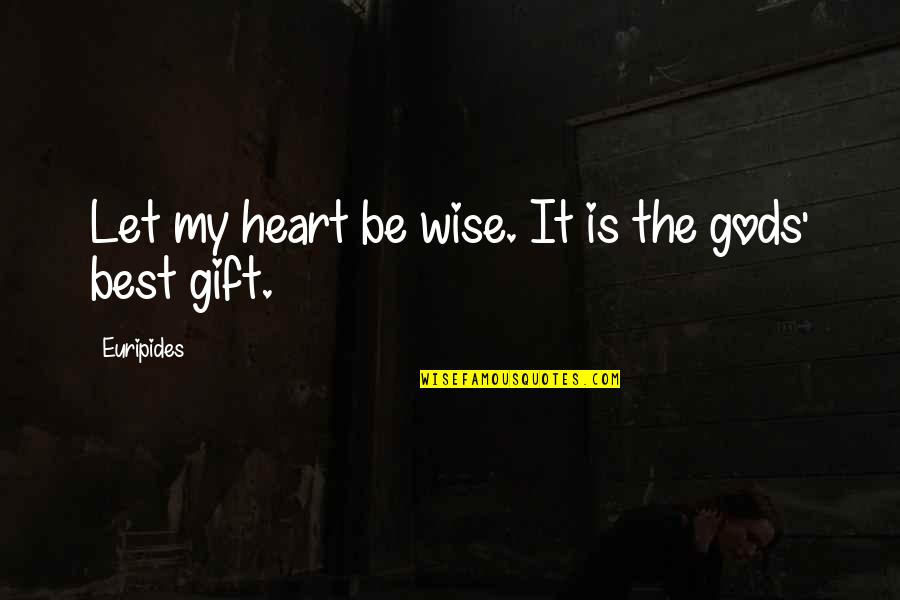 Gods Gift Quotes By Euripides: Let my heart be wise. It is the