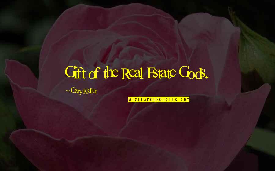 Gods Gift Quotes By Gary Keller: Gift of the Real Estate Gods.