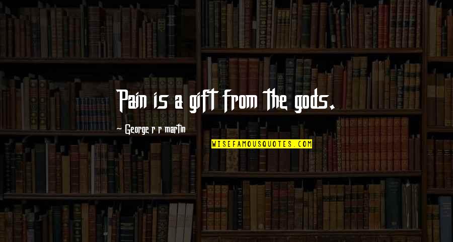 Gods Gift Quotes By George R R Martin: Pain is a gift from the gods.