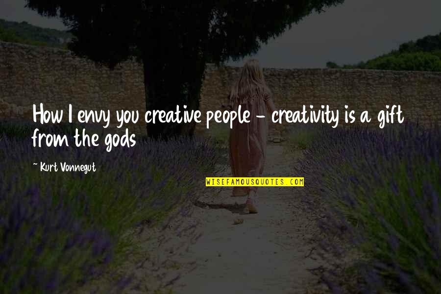 Gods Gift Quotes By Kurt Vonnegut: How I envy you creative people - creativity