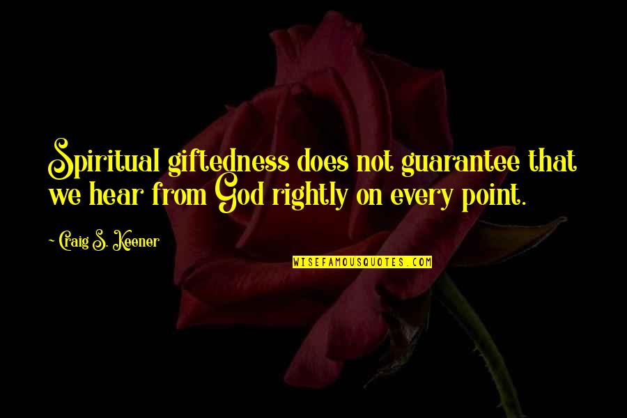 God's Gifts Quotes By Craig S. Keener: Spiritual giftedness does not guarantee that we hear