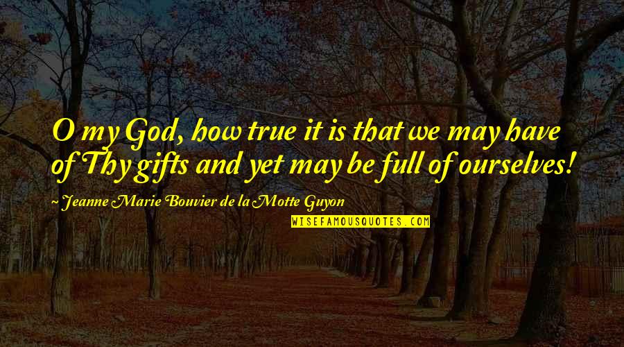 God's Gifts Quotes By Jeanne Marie Bouvier De La Motte Guyon: O my God, how true it is that