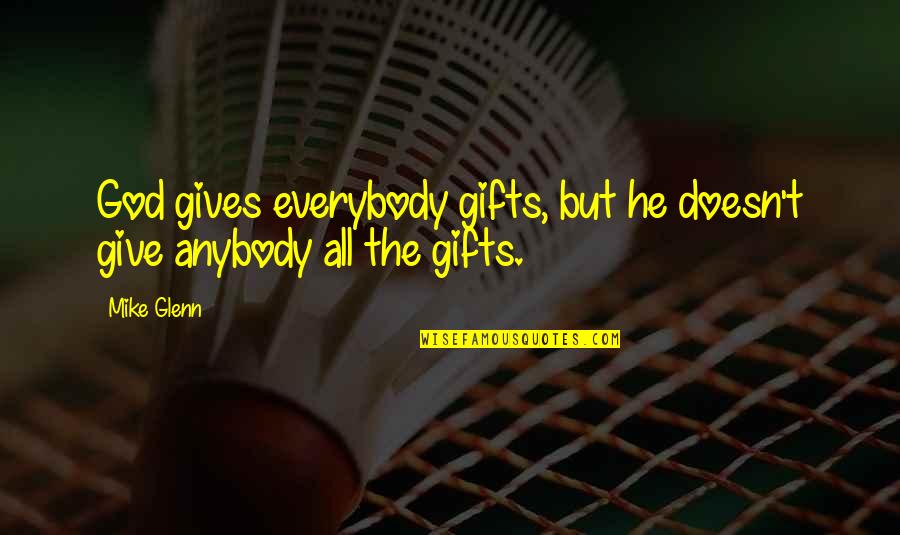 God's Gifts Quotes By Mike Glenn: God gives everybody gifts, but he doesn't give