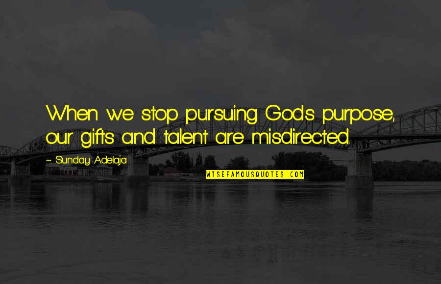 God's Gifts Quotes By Sunday Adelaja: When we stop pursuing God's purpose, our gifts