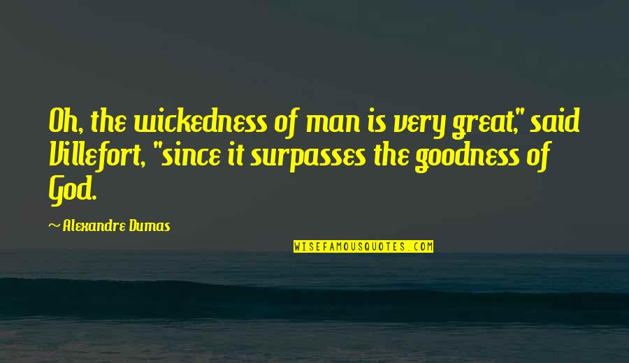 God's Goodness Quotes By Alexandre Dumas: Oh, the wickedness of man is very great,"