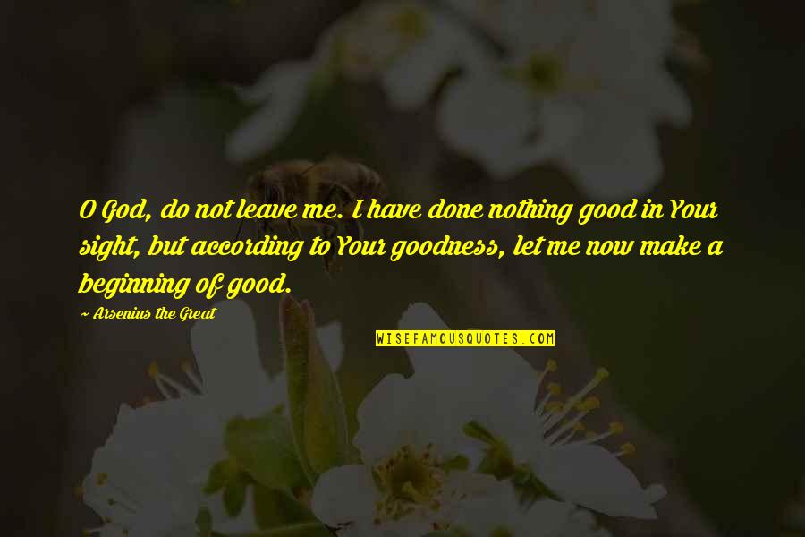 God's Goodness Quotes By Arsenius The Great: O God, do not leave me. I have