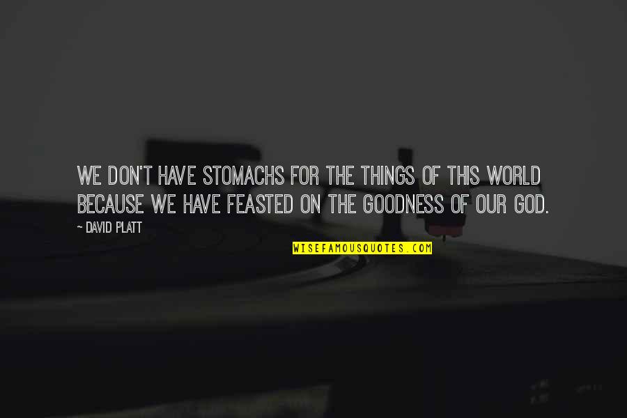 God's Goodness Quotes By David Platt: We don't have stomachs for the things of