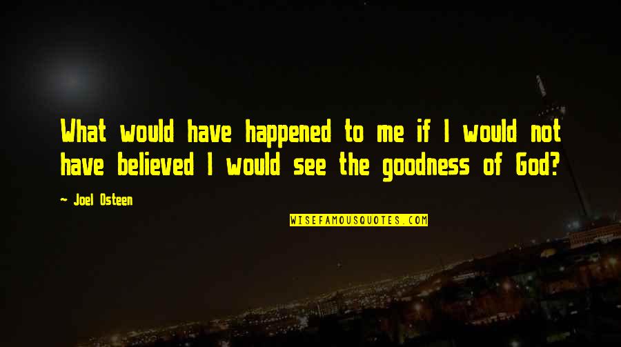God's Goodness Quotes By Joel Osteen: What would have happened to me if I