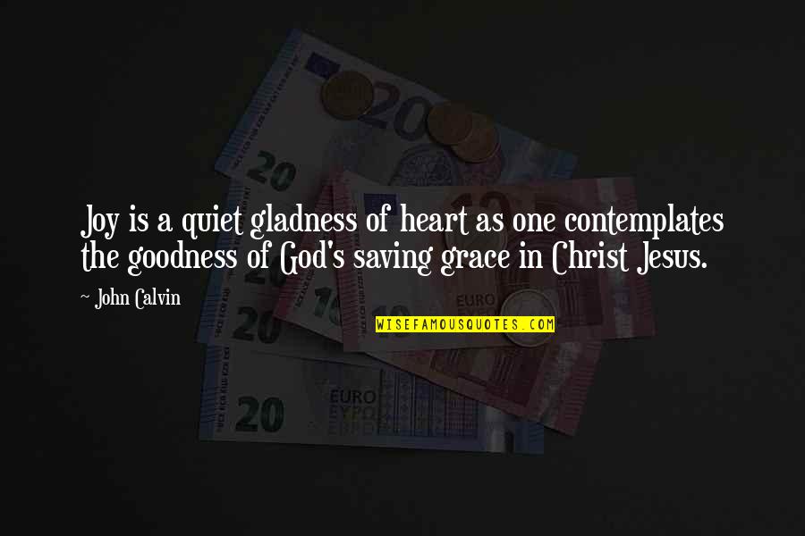 God's Goodness Quotes By John Calvin: Joy is a quiet gladness of heart as
