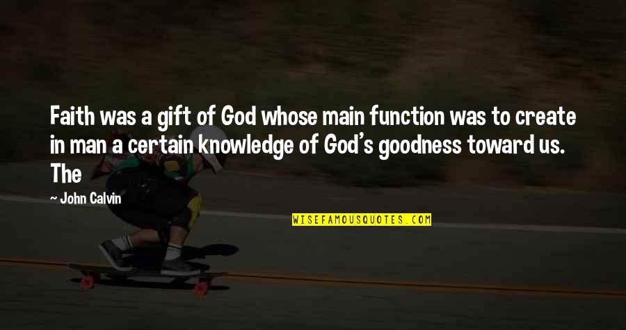 God's Goodness Quotes By John Calvin: Faith was a gift of God whose main