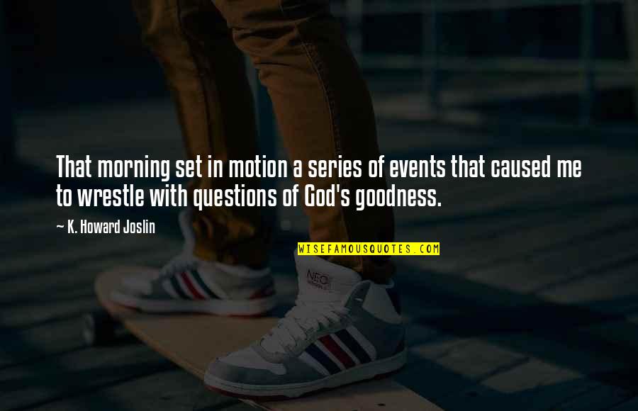 God's Goodness Quotes By K. Howard Joslin: That morning set in motion a series of