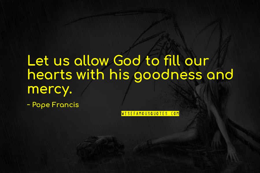 God's Goodness Quotes By Pope Francis: Let us allow God to fill our hearts