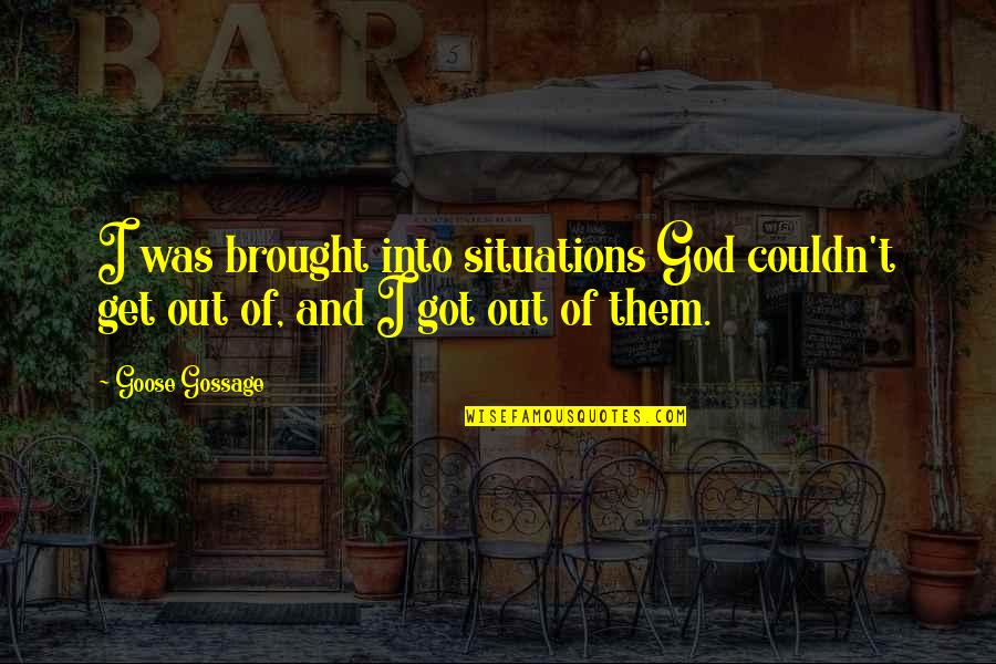 God's Got This Quotes By Goose Gossage: I was brought into situations God couldn't get