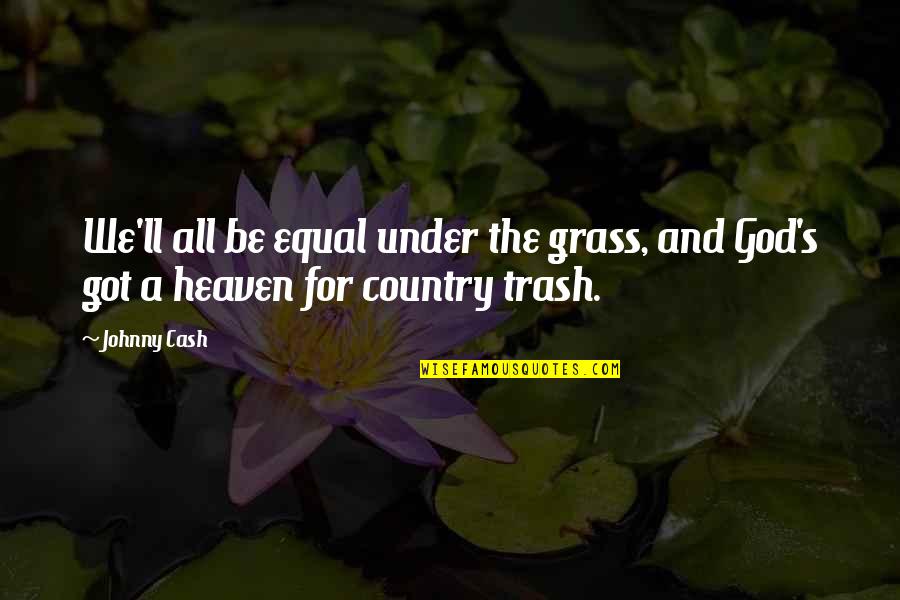 God's Got This Quotes By Johnny Cash: We'll all be equal under the grass, and
