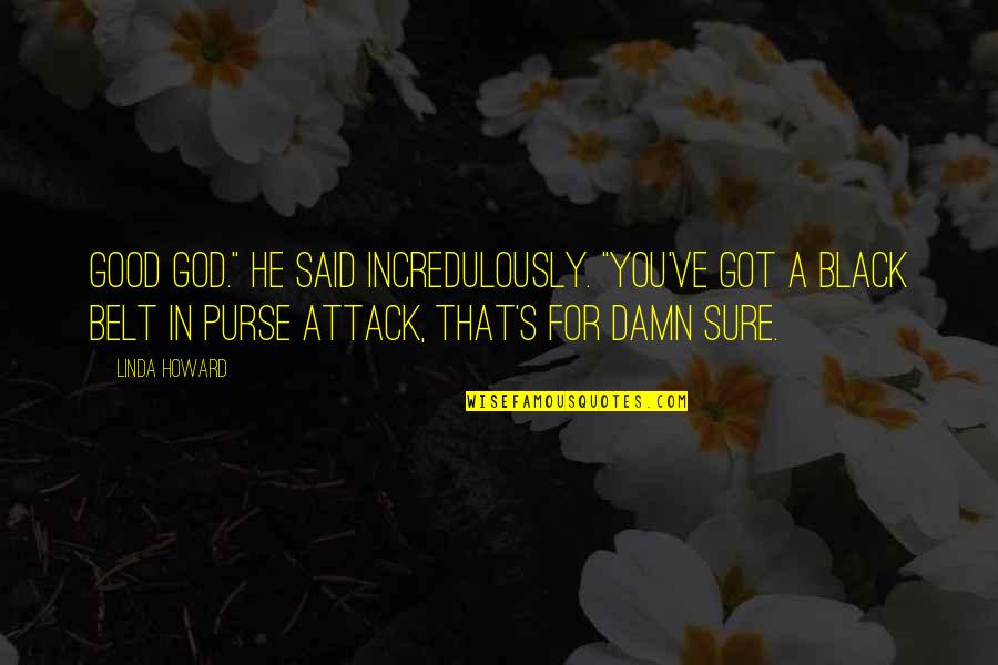 God's Got This Quotes By Linda Howard: Good God." he said incredulously. "You've got a