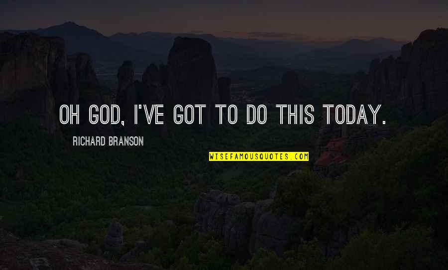 God's Got This Quotes By Richard Branson: Oh God, I've got to do this today.