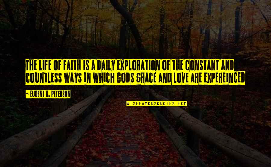 Gods Grace And Love Quotes By Eugene H. Peterson: The life of faith is a daily exploration
