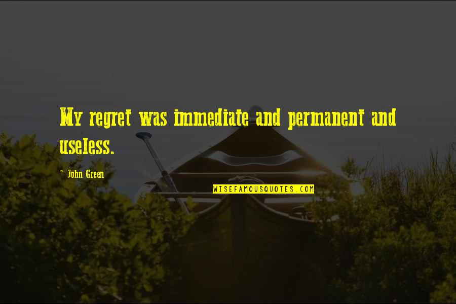 Gods Grace And Love Quotes By John Green: My regret was immediate and permanent and useless.