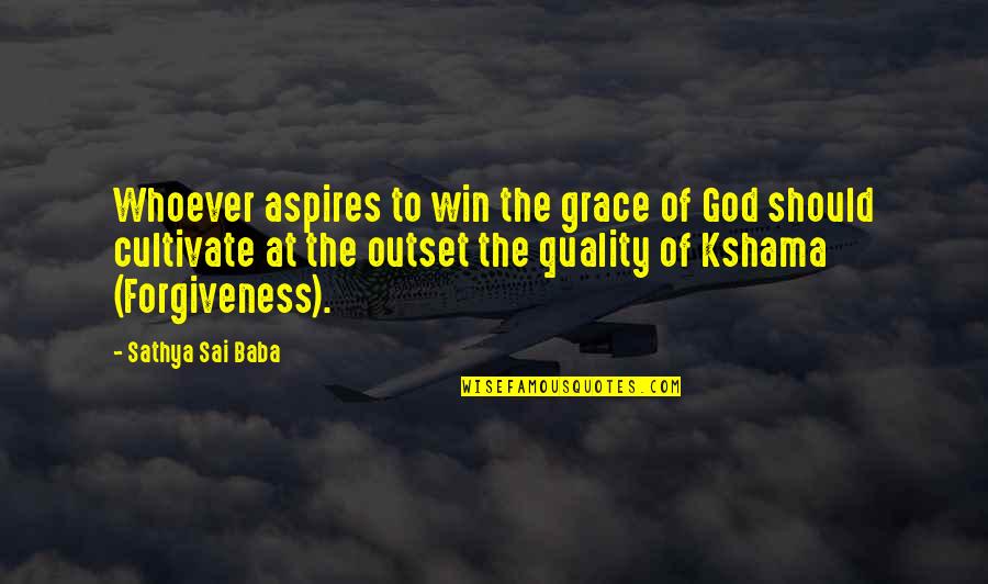 God's Grace Forgiveness Quotes By Sathya Sai Baba: Whoever aspires to win the grace of God