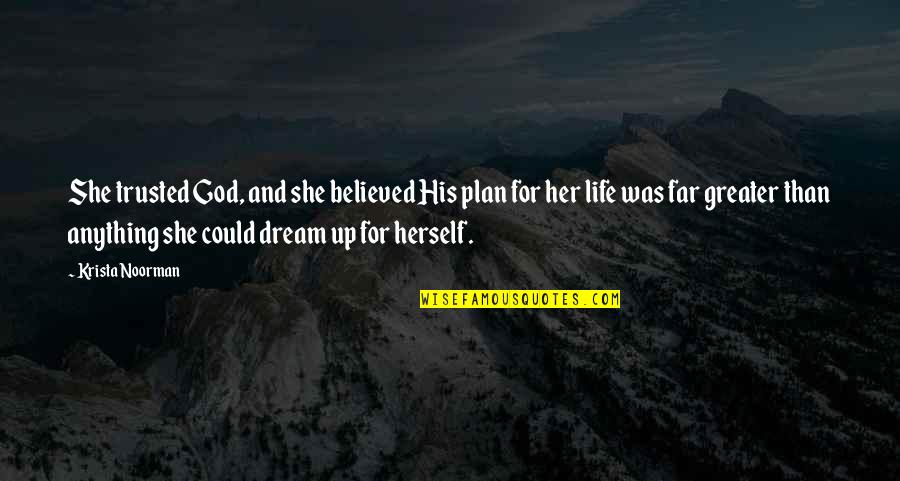 God's Greater Plan Quotes By Krista Noorman: She trusted God, and she believed His plan