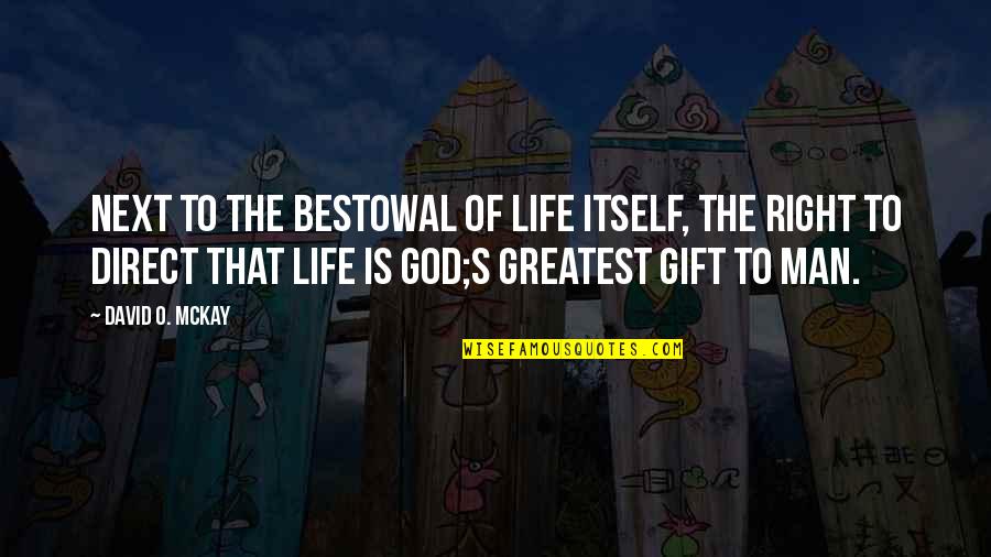 God's Greatest Gift Quotes By David O. McKay: Next to the bestowal of life itself, the